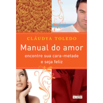 MANUAL DO AMOR - ENCONTRE SUA CARA-METADE E SEJA FELIZ