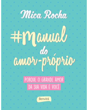 MANUAL DO AMOR-PRÓPRIO: PORQUE O GRANDE AMOR DA SUA VIDA É VOCÊ