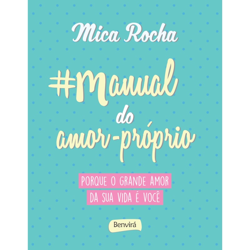 MANUAL DO AMOR-PRÓPRIO: PORQUE O GRANDE AMOR DA SUA VIDA É VOCÊ