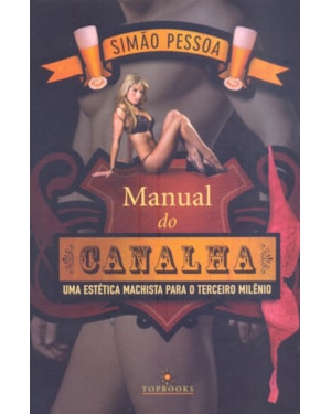 MANUAL DO CANALHA: UMA ESTÉTICA MACHISTA PARA O TERCEIRO MILÊNIO