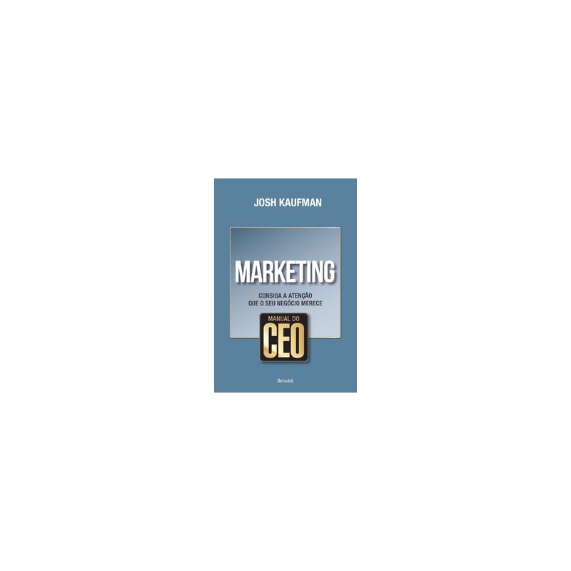 MANUAL DO CEO: MARKETING: CONSIGA A ATENÇÃO QUE O SEU NEGÓCIO MERECE