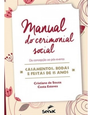 MANUAL DO CERIMONIAL SOCIAL: DA CONCEPÇÃO AO PÓS-EVENTO-CASAMENTOS, BODAS E FESTAS DE 15 ANOS