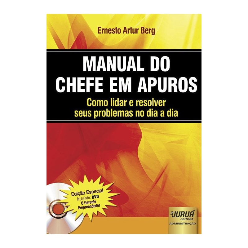 MANUAL DO CHEFE EM APUROS - COMO LIDAR E RESOLVER SEUS PROBLEMAS NO DIA A DIA - EDIÇÃO ESPECIAL INCLUINDO DVD - O GERENTE EMPREENDEDOR