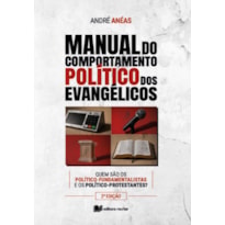 Manual do comportamento politico dos evangélicos - 2ª edição: quem são os político-fundamentalistas e os político-protestantes?