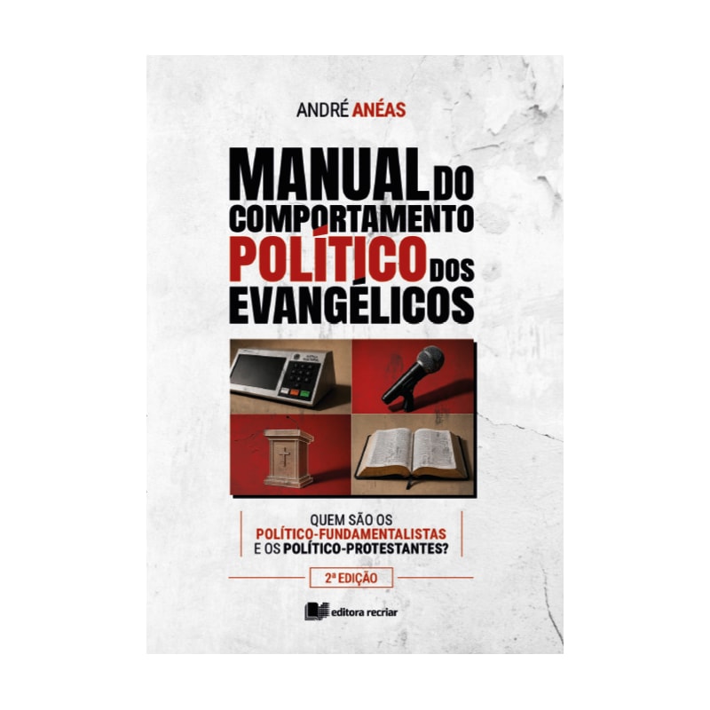 Manual do comportamento politico dos evangélicos - 2ª edição: quem são os político-fundamentalistas e os político-protestantes?