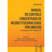 MANUAL DO CONTROLE CONCENTRADO DE INCONSTITUCIONALIDADE POR OMISSÃO - INOVAÇÕES PARTICIPATIVAS - PREFÁCIO DE GILMAR FERREIRA MENDES - MINISTRO DO SUPREMO TRIBUNAL FEDERAL