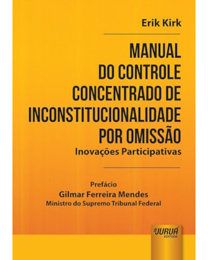 MANUAL DO CONTROLE CONCENTRADO DE INCONSTITUCIONALIDADE POR OMISSÃO - INOVAÇÕES PARTICIPATIVAS - PREFÁCIO DE GILMAR FERREIRA MENDES - MINISTRO DO SUPREMO TRIBUNAL FEDERAL