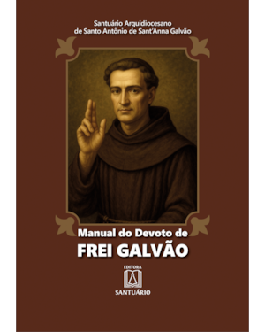 Manual do devoto de Frei Galvão: Santuário do primeiro santo Brasileiro
