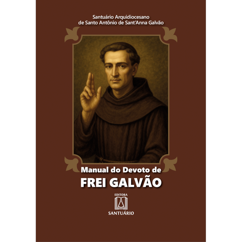 Manual do devoto de Frei Galvão: Santuário do primeiro santo Brasileiro