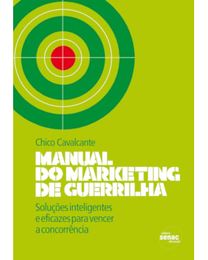 MANUAL DO MARKETING DE GUERRILHA : SOLUÇÕES INTELIGENTES E EFICAZES PARA VENCER A CONCORRÊNCIA