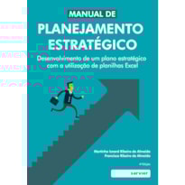 MANUAL DO PLANEJAMENTO ESTRATÉGICO: DESENVOLVIMENTO DE UM PLANEJAMENTO ESTRATÉGICO COM A UTILIZAÇÃO DE PLANILHAS EXCEL