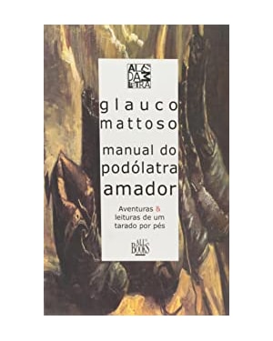 MANUAL DO PODOLATRA AMADOR: AVENTURAS E LEITURAS DE UM TARADO POR PES - 1ª