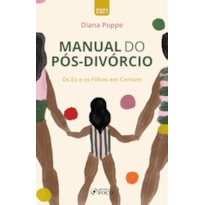 MANUAL DO PÓS DIVÓRCIO - OS EX E OS FILHOS EM COMUM - 1ª ED - 2021