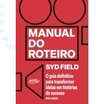 MANUAL DO ROTEIRO: O GUIA DEFINITIVO PARA TRANSFORMAR IDEIAS EM HISTÓRIAS DE SUCESSO - NOVA EDIÇÃO