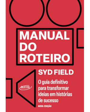 MANUAL DO ROTEIRO: O GUIA DEFINITIVO PARA TRANSFORMAR IDEIAS EM HISTÓRIAS DE SUCESSO - NOVA EDIÇÃO