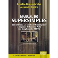 MANUAL DO SUPERSIMPLES - COMENTÁRIOS À LEI GERAL DAS MICROEMPRESAS E EMPRESAS DE PEQUENO PORTE - ATUALIZADA COM TODAS AS RESOLUÇÕES DO COMITÊ GESTOR, MF E DNRC, ATÉ 16/07/2007