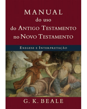 Manual do uso do antigo testamento no novo testamento: exegese e interpretação