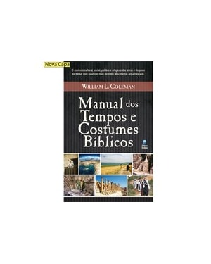 MANUAL DOS TEMPOS E COSTUMES BÍBLICOS: O CONTEXTO CULTURAL, SOCIAL, POLÍTICO E RELIGIOSA DAS TERRAS E DO POVO DA BÍBLIA, COM BASE NAS MAIS RECENTES DESCOBERTAS ARQUEOLÓGICAS.