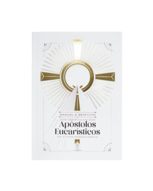 MANUAL E ESTATUTO DOS CENÁCULOS DOS APÓSTOLOS EUCARÍSTICOS DA DIVINA MISERICÓRDIA