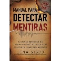 MANUAL PARA DETECTAR MENTIRAS: TÉCNICAS SECRETAS DE INTERROGATÓRIO MILITAR PARA DESCOBRIR QUALQUER VERDADE