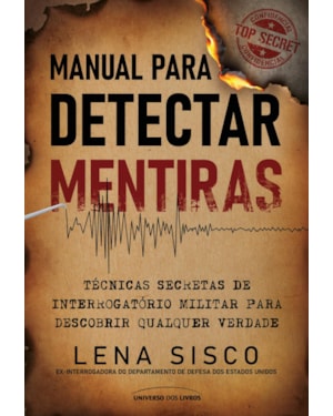 MANUAL PARA DETECTAR MENTIRAS: TÉCNICAS SECRETAS DE INTERROGATÓRIO MILITAR PARA DESCOBRIR QUALQUER VERDADE