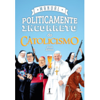 MANUAL POLITICAMENTE INCORRETO DO CATOLICISMO