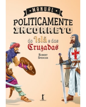 MANUAL POLITICAMENTE INCORRETO DO ISLÃ E DAS CRUZADAS
