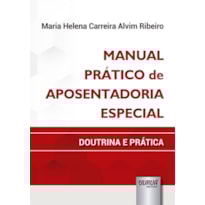 MANUAL PRÁTICO DE APOSENTADORIA ESPECIAL - DOUTRINA E PRÁTICA