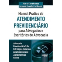 MANUAL PRÁTICO DE ATENDIMENTO PREVIDENCIÁRIO PARA ADVOGADOS E ESCRITÓRIOS DE ADVOCACIA - ADVOCACIA PREVIDENCIÁRIA 5.0 E ESTRATÉGIAS MODERNAS PARA EXCELÊNCIA NO ATENDIMENTO AO CLIENTE