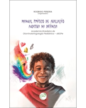MANUAL PRÁTICO DE AVALIAÇÃO AUDITIVA NA INFÂNCIA: ACADEMIA BRASILEIRA DE OTORRINOLARINGOLOGIA PEDIÁTRICA - ABOPE