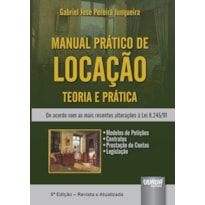 MANUAL PRÁTICO DE LOCAÇÃO - TEORIA E PRÁTICA - DE ACORDO COM AS MAIS RECENTES ALTERAÇÕES À LEI 8.245/91 - MODELOS DE PETIÇÕES - CONTRATOS - PRESTAÇÃO DE CONTAS - LEGISLAÇÃO