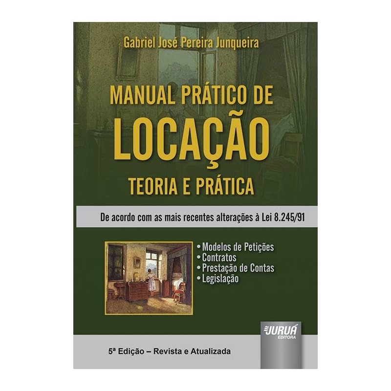 MANUAL PRÁTICO DE LOCAÇÃO - TEORIA E PRÁTICA - DE ACORDO COM AS MAIS RECENTES ALTERAÇÕES À LEI 8.245/91 - MODELOS DE PETIÇÕES - CONTRATOS - PRESTAÇÃO DE CONTAS - LEGISLAÇÃO