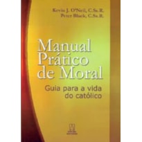 MANUAL PRATICO DE MORAL - GUIA PARA A VIDA DO CATOLICO