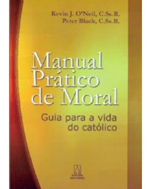 MANUAL PRATICO DE MORAL - GUIA PARA A VIDA DO CATOLICO