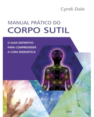 Manual prático do corpo sutil: o guia definitivo para compreender a cura energética