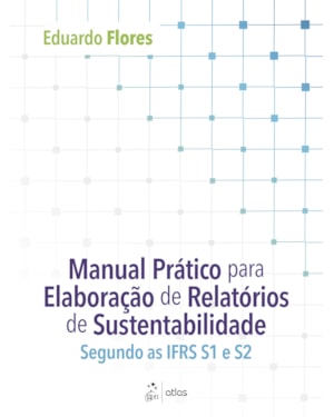 MANUAL PRÁTICO PARA ELABORAÇÃO DE RELATÓRIOS DE SUSTENTABILIDADE: SEGUNDO AS IFRS S1 E S2