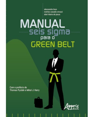 MANUAL SEIS SIGMA PARA O GREEN BELT: GUIA PRÁTICO DA METODOLOGIA E SUAS FERRAMENTAS DE MELHORIA CONTÍNUA
