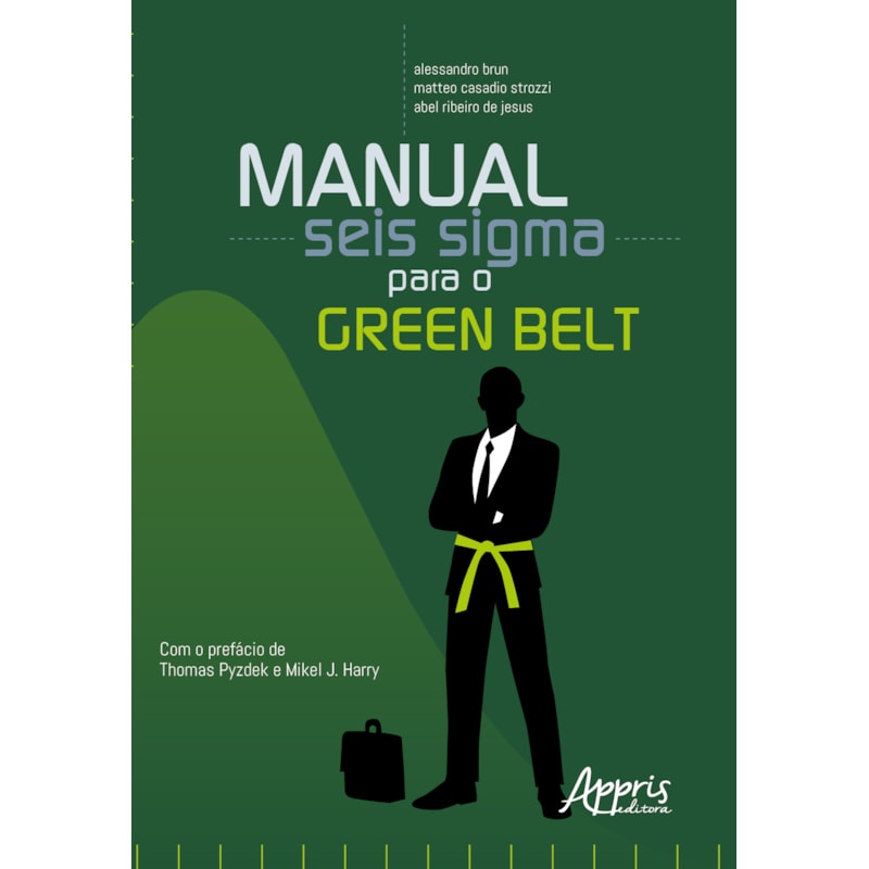 MANUAL SEIS SIGMA PARA O GREEN BELT: GUIA PRÁTICO DA METODOLOGIA E SUAS FERRAMENTAS DE MELHORIA CONTÍNUA