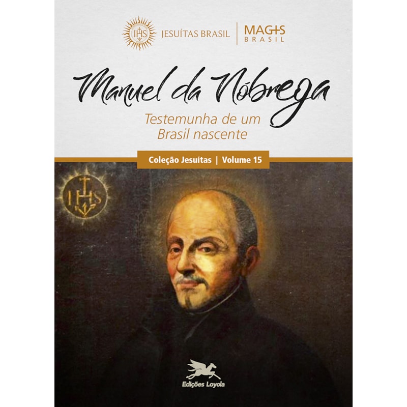 MANUEL DA NÓBREGA - TESTEMUNHA DE UM BRASIL NASCENTE