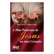 MÃO PODEROSA DE JESUS NO MEU CORAÇÃO, A