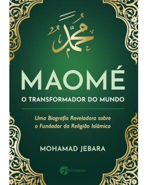Maomé - o transformador do mundo: uma biografia reveladora sobre o fundador da religião islãmica