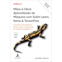 Mãos à Obra: Aprendizado de Máquina com Scikit-Learn, Keras & TensorFlow - 3ª Edição: conceitos, ferramentas e técnicas para a construção de sistemas inteligentes