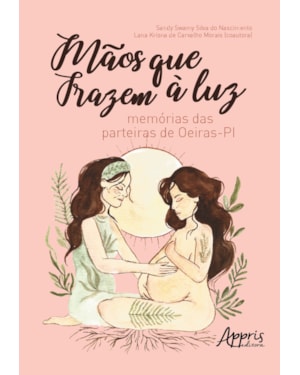 MÃOS QUE TRAZEM À LUZ : MEMÓRIAS DAS PARTEIRAS DE OEIRAS - PI