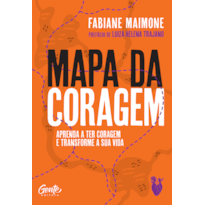 MAPA DA CORAGEM: APRENDA A TER CORAGEM E TRANSFORME SUA VIDA