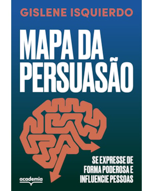 MAPA DA PERSUASÃO: SE EXPRESSE DE FORMA PODEROSA E INFLUENCIE PESSOAS