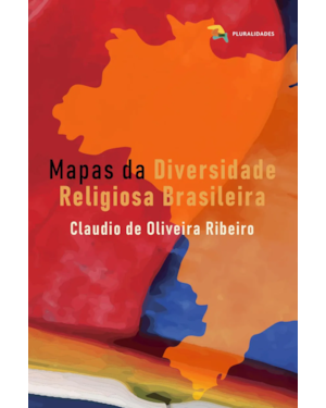 MAPAS DA DIVERSIDADE RELIGIOSA BRASILEIRA - CLAUDIO DE OLIVEIRA RIBEIRO
