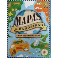 MAPAS & BANDEIRAS - O MUNDO PARA CONHECER E COLORIR