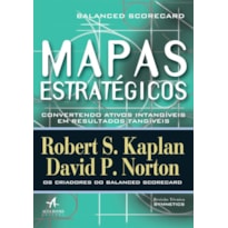 Mapas estratégicos: balanced scorecard - Convertendo ativos intangíveis em resultados tangíveis