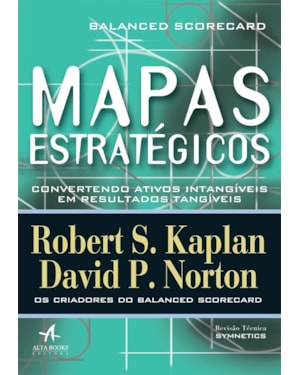 Mapas estratégicos: balanced scorecard - Convertendo ativos intangíveis em resultados tangíveis