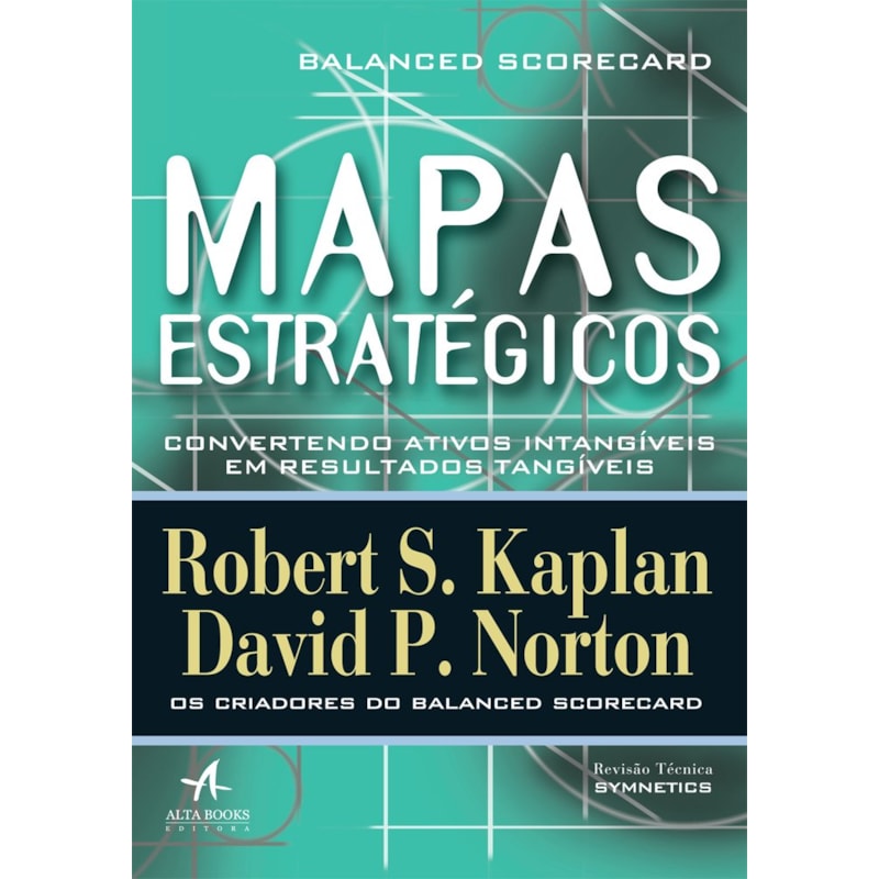 Mapas estratégicos: balanced scorecard - Convertendo ativos intangíveis em resultados tangíveis